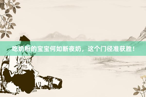 吃奶粉的宝宝何如断夜奶，这个门径准获胜！